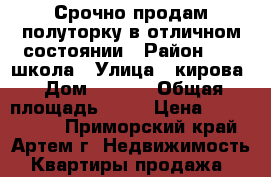 Срочно продам полуторку в отличном состоянии › Район ­ 19 школа › Улица ­ кирова › Дом ­ 58/1 › Общая площадь ­ 40 › Цена ­ 2 500 000 - Приморский край, Артем г. Недвижимость » Квартиры продажа   